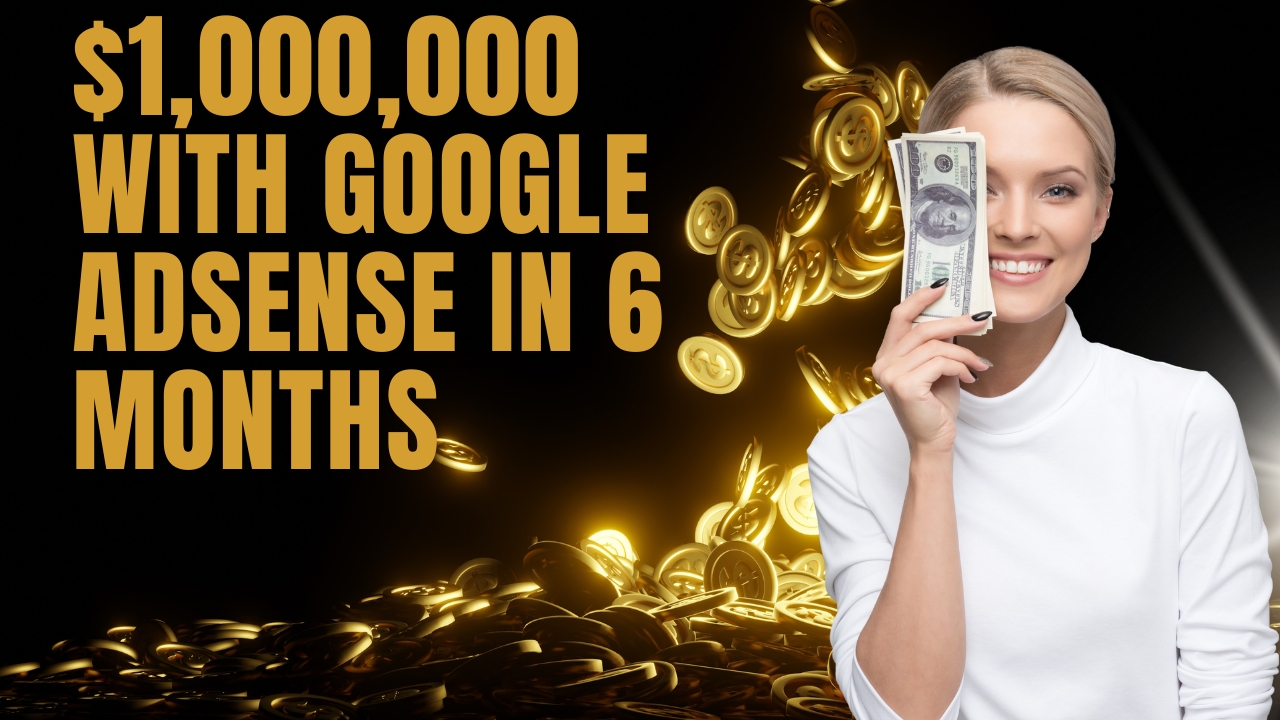 $1000000 With Google Adsense in 6 Months